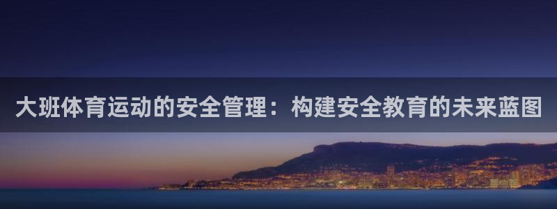 vsport体育官网下载联系电话：大班体育运动的安全管理：构