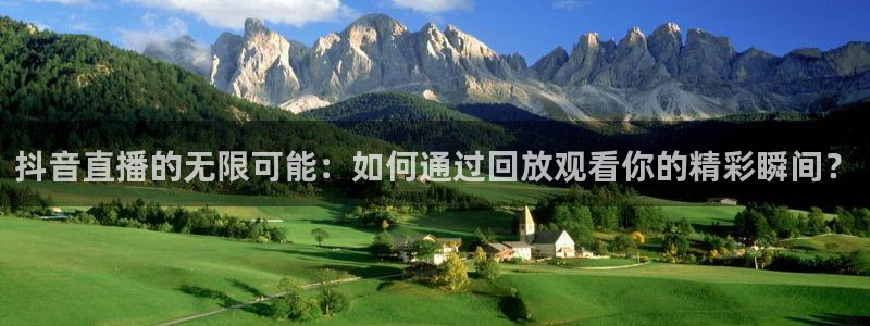 火凤足球直播在线观看：抖音直播的无限可能：如何通过回放观看你的精彩瞬间？